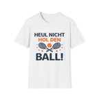 Heul nicht hol den Ball T-Shirt