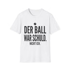 Der Ball war Schuld nicht ich T-Shirt