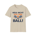 Heul nicht hol den Ball T-Shirt