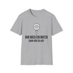 Nur noch ein Match dann höre ich auf T-Shirt