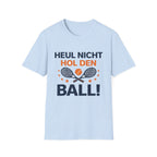 Heul nicht hol den Ball T-Shirt