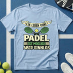 Ein Leben ohne Padel ist möglich aber sinnlos T-Shirt