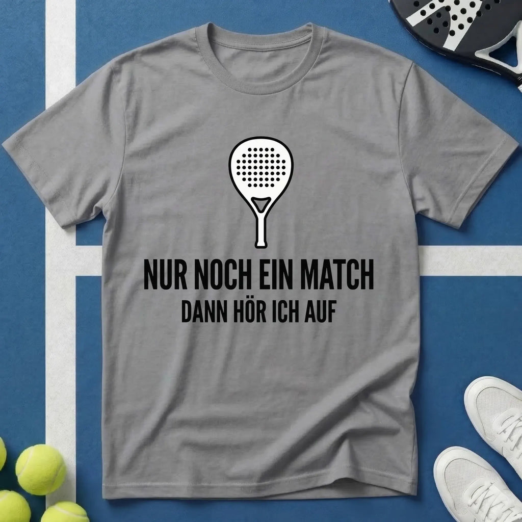 Padel nur noch ein Match dann höre ich auf T-Shirt