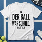 Der Ball war Schuld nicht ich T-Shirt
