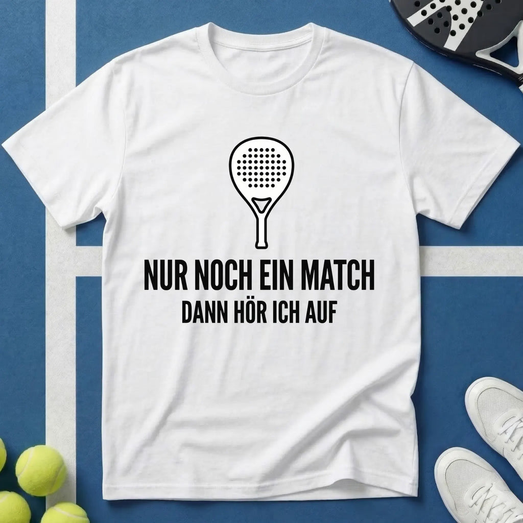 Padel nur noch ein Match dann höre ich auf T-Shirt